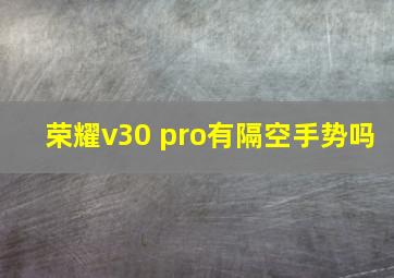 荣耀v30 pro有隔空手势吗